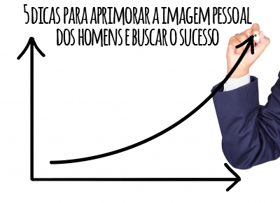 5 dicas para aprimorar a imagem pessoal dos homens